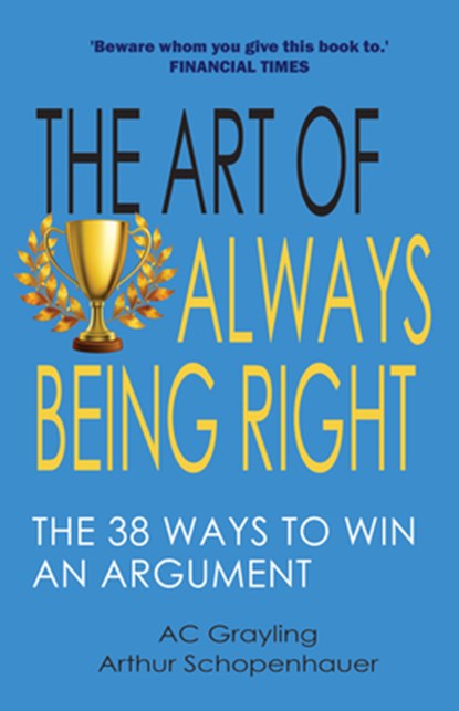 The Art of Always Being Right: The 38 Ways to Win an Argument, A. C. Grayling - Paperback - 9781783342310