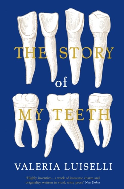 The Story of My Teeth, VALERIA,  PhD (Columbia University) Luiselli - Paperback - 9781783780822