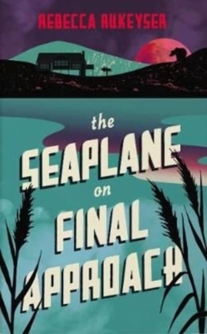 The Seaplane on Final Approach, Rebecca Rukeyser - Paperback - 9781783786060
