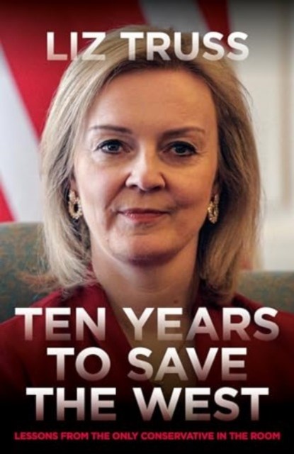 Ten Years To Save The West, Liz Truss - Gebonden - 9781785908576
