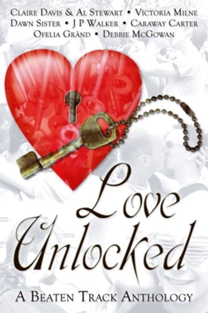 Love Unlocked, Debbie McGowan ; Claire Davis ; Al Stewart ; Victoria Milne ; Dawn Sister ; J P Walker ; Caraway Carter ; Ofelia Grand - Ebook - 9781786450210
