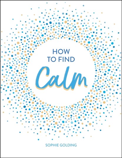 How to Find Calm, Sophie Golding - Gebonden Gebonden - 9781786859945