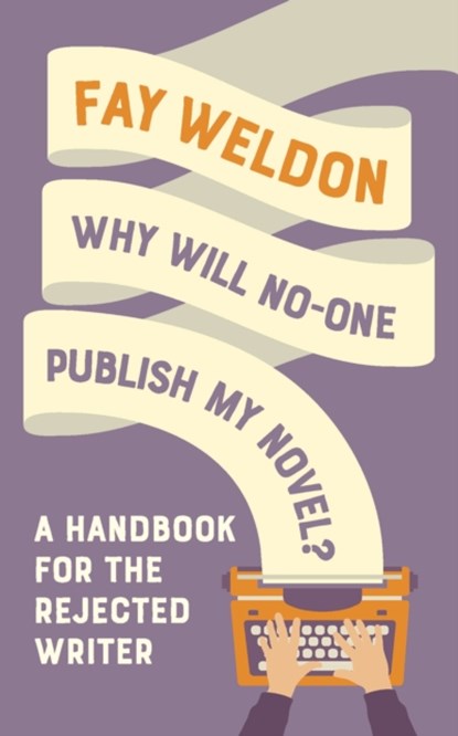 Why Will No-One Publish My Novel?, Fay Weldon - Paperback - 9781788544627