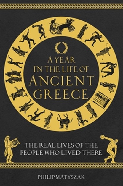 A Year in the Life of Ancient Greece, Dr Philip Matyszak - Gebonden - 9781789293036