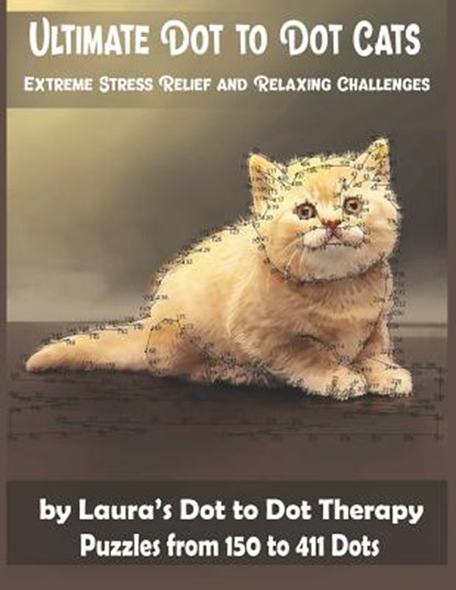 Ultimate Dot to Dot Cats Extreme Stress Relief and Relaxing Challenges Puzzles from 150 to 411 Dots: Easy to Read Connect the Dots for Adults, Laura's Dot to Dot Therapy - Paperback - 9781792158506