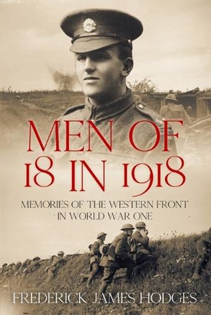 Men of 18 in 1918: Memories of the Western Front in World War One, Frederick James Hodges - Paperback - 9781800555853