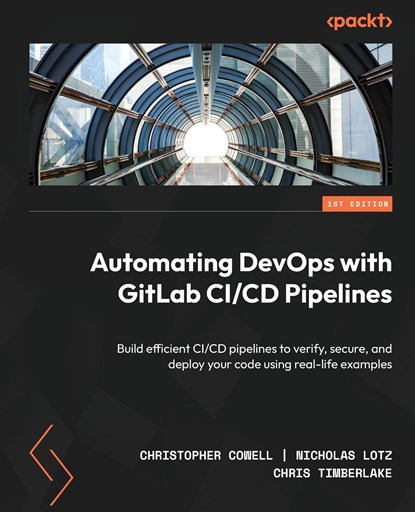 Automating DevOps with GitLab CI/CD Pipelines, Christopher Cowell ; Nicholas Lotz ; Chris Timberlake - Paperback - 9781803233000