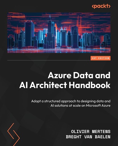 Azure Data and AI Architect Handbook, Olivier Mertens ; Breght Van Baelen - Paperback - 9781803234861