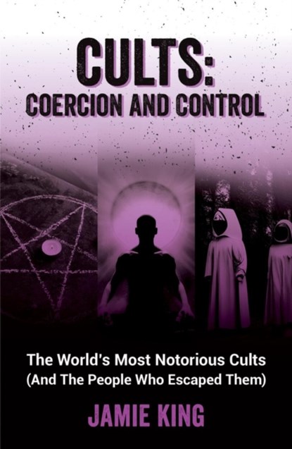 Cults: Coercion and Control, Jamie King - Paperback - 9781837992805