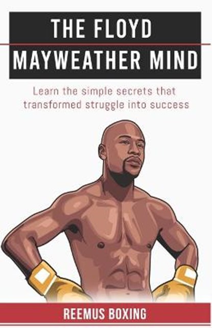 The Floyd Mayweather Mind: Learn The Simple Secrets That Transformed Struggle Into Success, Reemus Boxing - Paperback - 9781838536152
