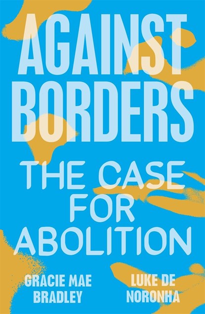 Against Borders, Luke de Noronha ; Gracie Mae Bradley - Paperback - 9781839761959