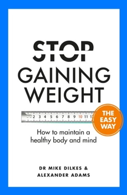 Stop Gaining Weight The Easy Way, Dr Mike Dilkes ; Alexander Adams - Ebook - 9781841882802