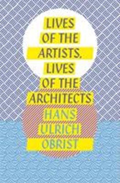 Lives of the Artists, Lives of the Architects, Hans-Ulrich Obrist - Paperback Gebonden - 9781846148279