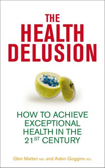 The Health Delusion, Glen Matten ; Aidan Goggins - Ebook - 9781848508859