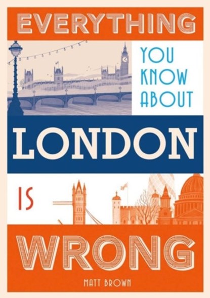 Everything You Know About London is Wrong, Matt Brown - Gebonden - 9781849943604