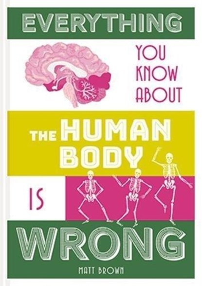 Everything You Know About the Human Body is Wrong, Matt Brown - Gebonden Gebonden - 9781849944311
