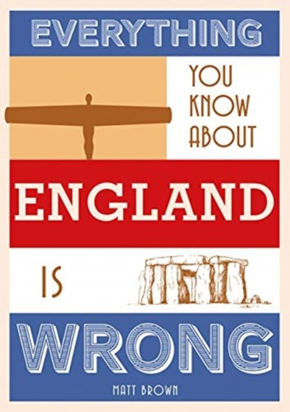 Everything You Know About England is Wrong, Matt Brown - Gebonden - 9781849945233