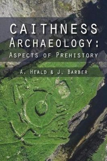 Caithness Archaeology, A. Heald ; J. Barber - Paperback - 9781849954150