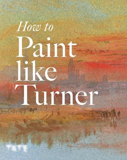 How to Paint Like Turner, Nicola Moorby ; Mike Chaplin ; Tony Smibert - Paperback - 9781854378835