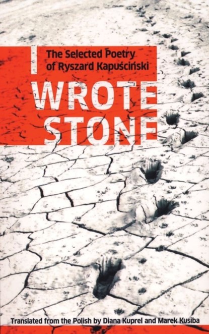 I Wrote Stone: The Selected Poetry of Ryszard Kapuscinski, Ryszard Kapuscinski - Paperback - 9781897231371