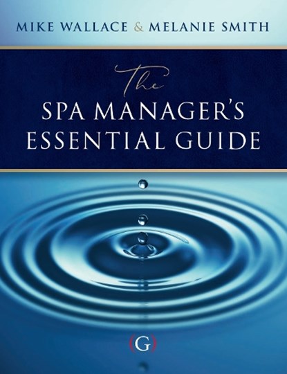 The Spa Manager’s Essential Guide, MIKE (MEDICAL SPA & WELLNESS EXPERT,  Consultant, Speaker and Lecturer, Medical Tourism Expert for the Hungarian Tourist Agency.) Wallace ; Dr Melanie (Associate Professor, Budapest Metropolitan University, Hungary) Smith - Paperback - 9781911635208