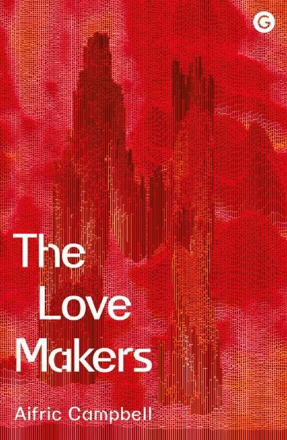 The Love Makers, Aifric Campbell - Gebonden - 9781912685844