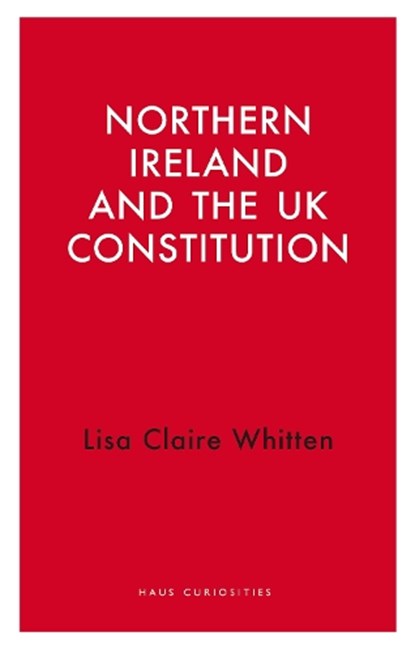 Northern Ireland and the UK Constitution, Lisa Claire Whitten - Paperback - 9781913368951