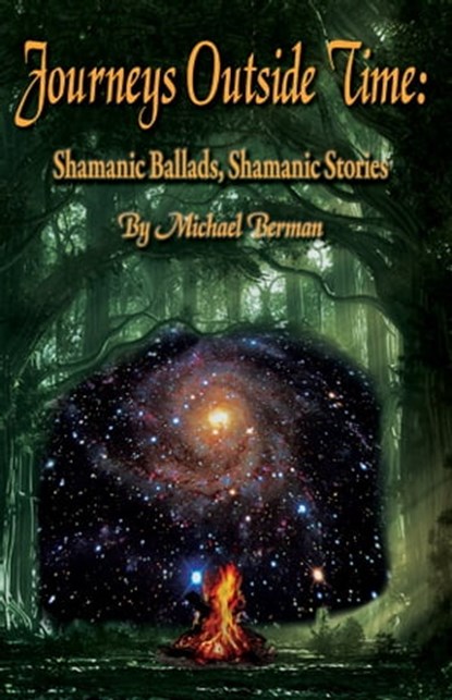 Journeys Outside Time: Shamanic Ballads, Shamanic Stories, MIchael Berman PhD - Ebook - 9781936922215
