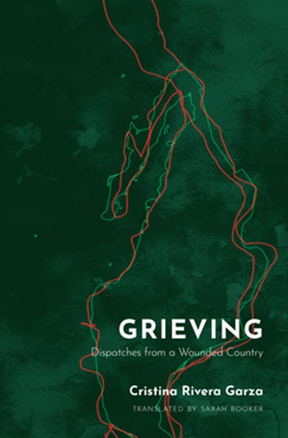 Grieving: Dispatches from a Wounded Country, Cristina Rivera Garza - Paperback - 9781936932931