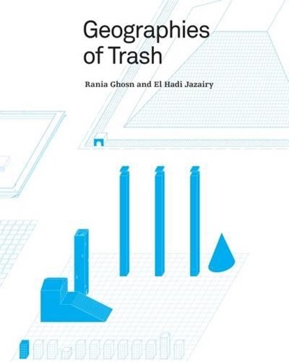 Geographies of Trash, Rania Ghosn ; El Hadi Jazairy - Paperback - 9781940291642