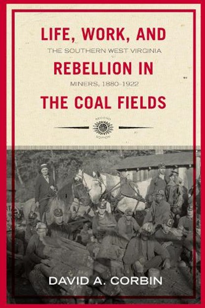 Life, Work, and Rebellion in the Coal Fields, David A. Corbin - Paperback - 9781940425795