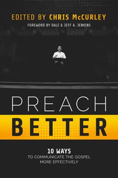 Preach Better: 10 Ways to Communicate the Gospel More Effectively, Chris McCurley ; Adam Faughn ; Steve Higginbotham ; Chuck Monan ; Jacob Hawk ; Jay Lockhart ; Michael Whitworth ; Keith Parker ; Wayne Roberts ; Trey Morgan - Ebook - 9781941972342