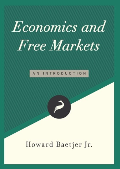 Economics and Free Markets, Howard (Program on Social and Organizational Learning George Mason University) Baetjer - Paperback - 9781944424503