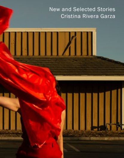 New and Selected Stories, Cristina Rivera Garza - Ebook - 9781948980104