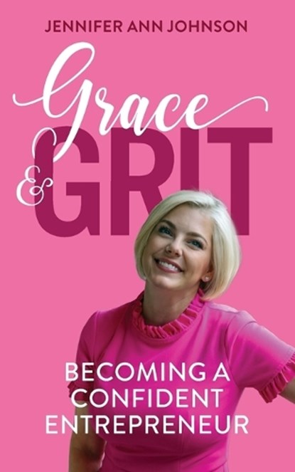 Grace & Grit: Becoming a Confident Entrepreneur, Jennifer Johnson - Paperback - 9781952491726