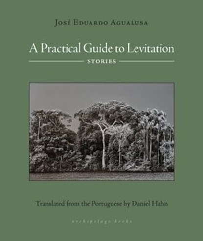 A Practical Guide to Levitation, Jose Eduardo Agualusa - Ebook - 9781953861634