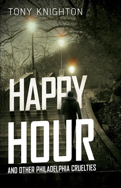 Happy Hour and Other Philadelphia Cruelties, Tony Knighton - Paperback - 9781954841055