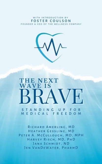 The Next Wave is Brave: Standing Up for Medical Freedom, Richard Amerling ; Heather Gessling ; Peter A. McCullough ; Harvey Risch ; Jana Schmidt ; Jen VanDeWater ; Foster Coulson - Ebook - 9781956257625