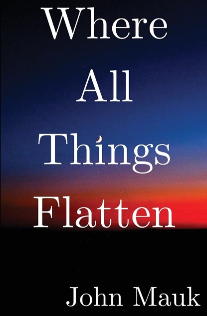 Where All Things Flatten, John Mauk - Paperback - 9781957893549
