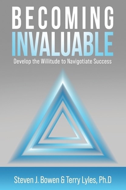 Becoming Invaluable: Develop the Willitude to Navigotiate Success, Steven J. Bowen - Paperback - 9781961532809