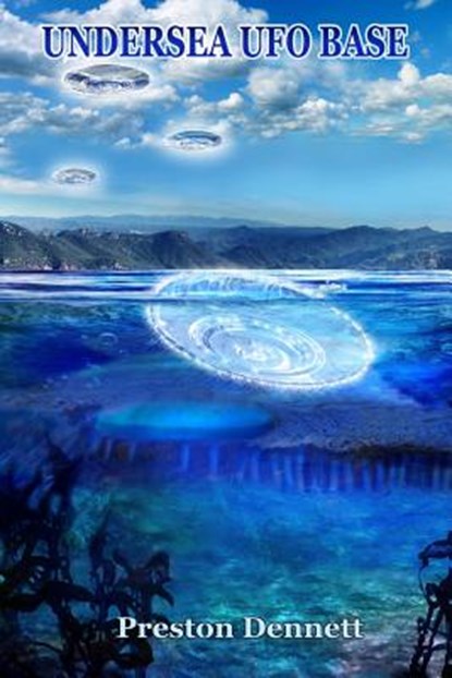 Undersea UFO Base: An In-Depth Investigation of USOs in the Santa Catalina Channel, Preston Dennett - Paperback - 9781984340702