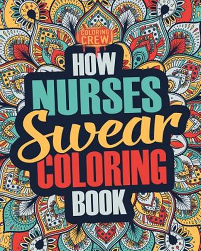 How Nurses Swear Coloring Book: A Funny, Irreverent, Clean Swear Word Nurse Coloring Book Gift Idea, Coloring Crew - Paperback - 9781987431582