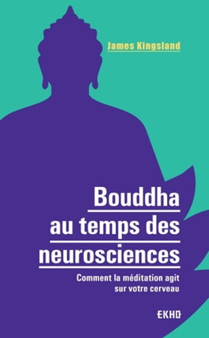 Bouddha au temps des neurosciences, James Kingsland - Ebook - 9782100798292
