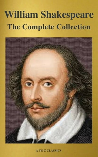 The Complete Works of William Shakespeare (37 plays, 160 sonnets and 5 Poetry Books With Active Table of Contents), William Shakespeare ; A to Z Classics - Ebook - 9782378072643