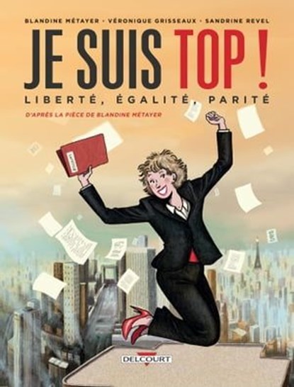 Je suis top ! Liberté, égalité, parité, Blandine Metayer ; Véronique Grisseaux ; Sandrine Revel - Ebook - 9782756083254