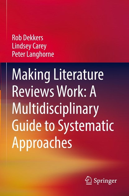 Making Literature Reviews Work: A Multidisciplinary Guide to Systematic Approaches, Rob Dekkers ; Lindsey Carey ; Peter Langhorne - Paperback - 9783030900274