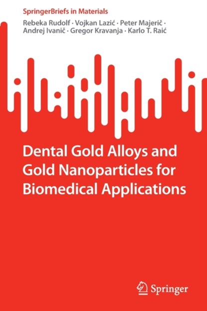 Dental Gold Alloys and Gold Nanoparticles for Biomedical Applications, Rebeka Rudolf ; Vojkan Lazic ; Peter Majeric ; Andrej Ivanic ; Gregor Kravanja ; Karlo T. Raic - Paperback - 9783030987459