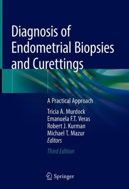 Diagnosis of Endometrial Biopsies and Curettings, Tricia A. Murdock ; Emanuela F.T. Veras ; Robert J. Kurman ; Michael T. Mazur - Gebonden - 9783319986074