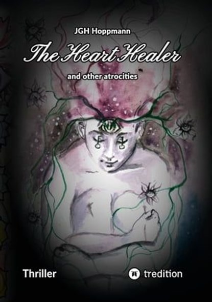 The Heart Healer - and other atrocities, Jürgen G. H. Hoppmann ; ArsAstrologica ; Gundula Bacquet ; Philip Fairweather - Ebook - 9783347915459