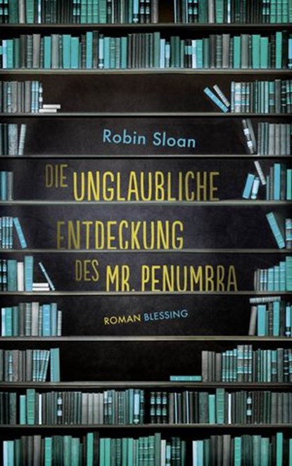 Die unglaubliche Entdeckung des Mr. Penumbra, Robin Sloan - Ebook - 9783641140656